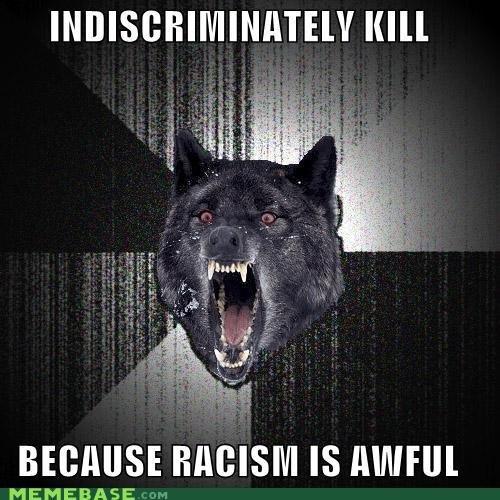 memes insanity wolf indiscriminately kill because racism Is awful